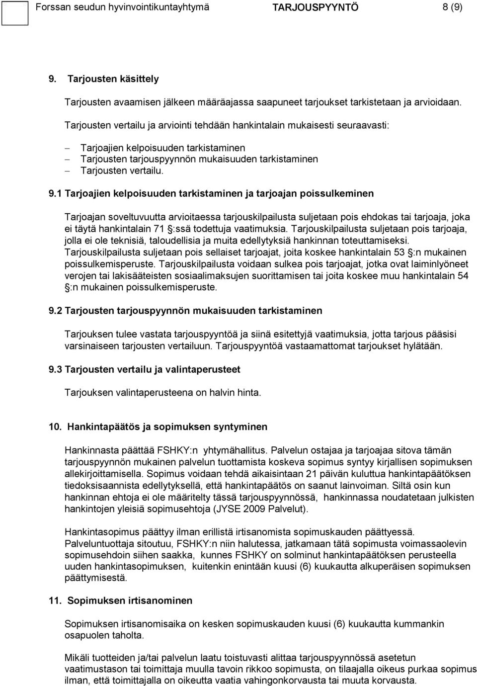 1 Tarjoajien kelpoisuuden tarkistaminen ja tarjoajan poissulkeminen Tarjoajan soveltuvuutta arvioitaessa tarjouskilpailusta suljetaan pois ehdokas tai tarjoaja, joka ei täytä hankintalain 71 :ssä