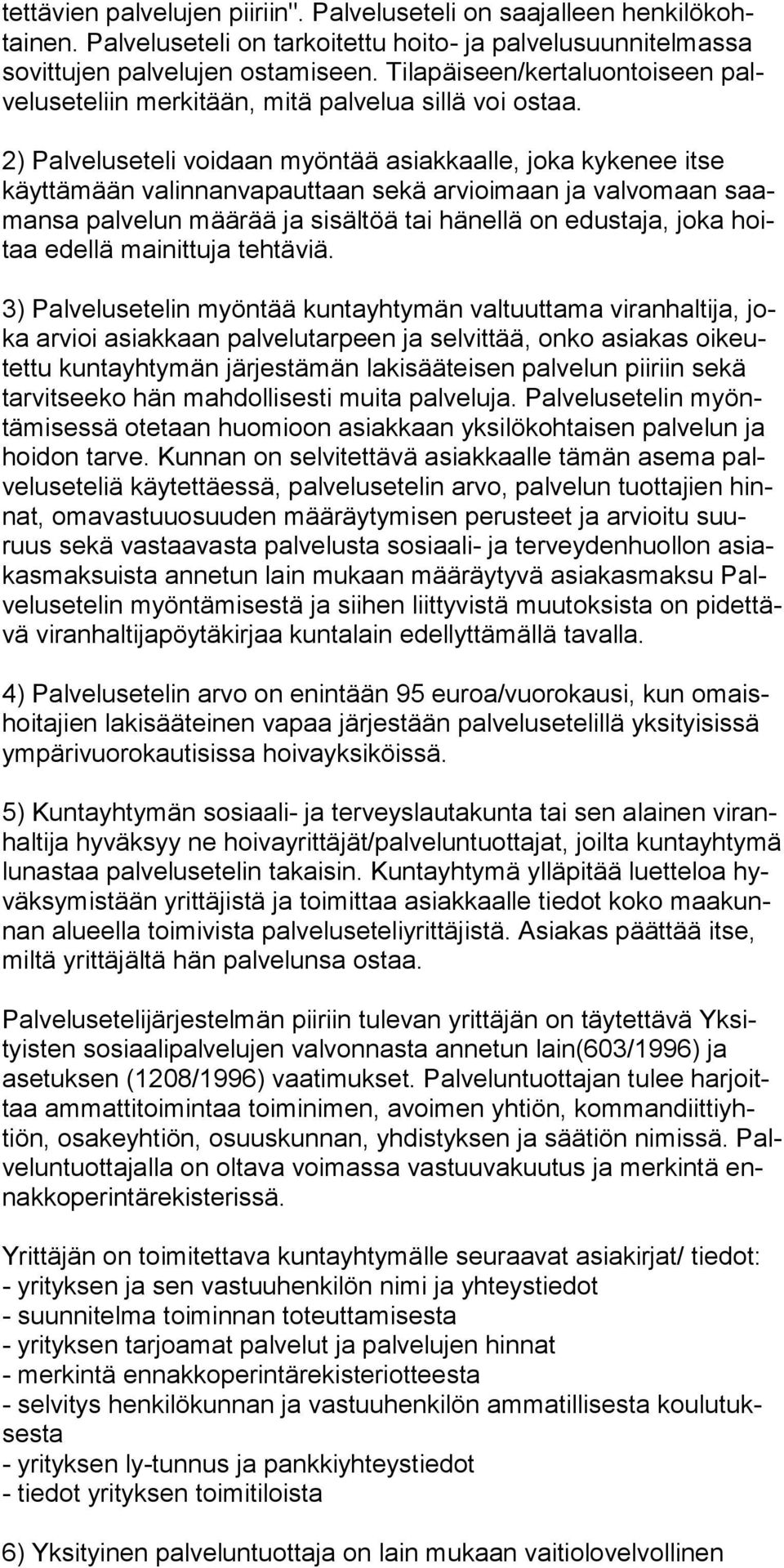 2) Palveluseteli voidaan myöntää asiakkaal le, joka kykenee itse käyttämään valinnan va pauttaan sekä arvioi maan ja valvomaan saamansa palvelun määrää ja sisältöä tai hänellä on edustaja, joka