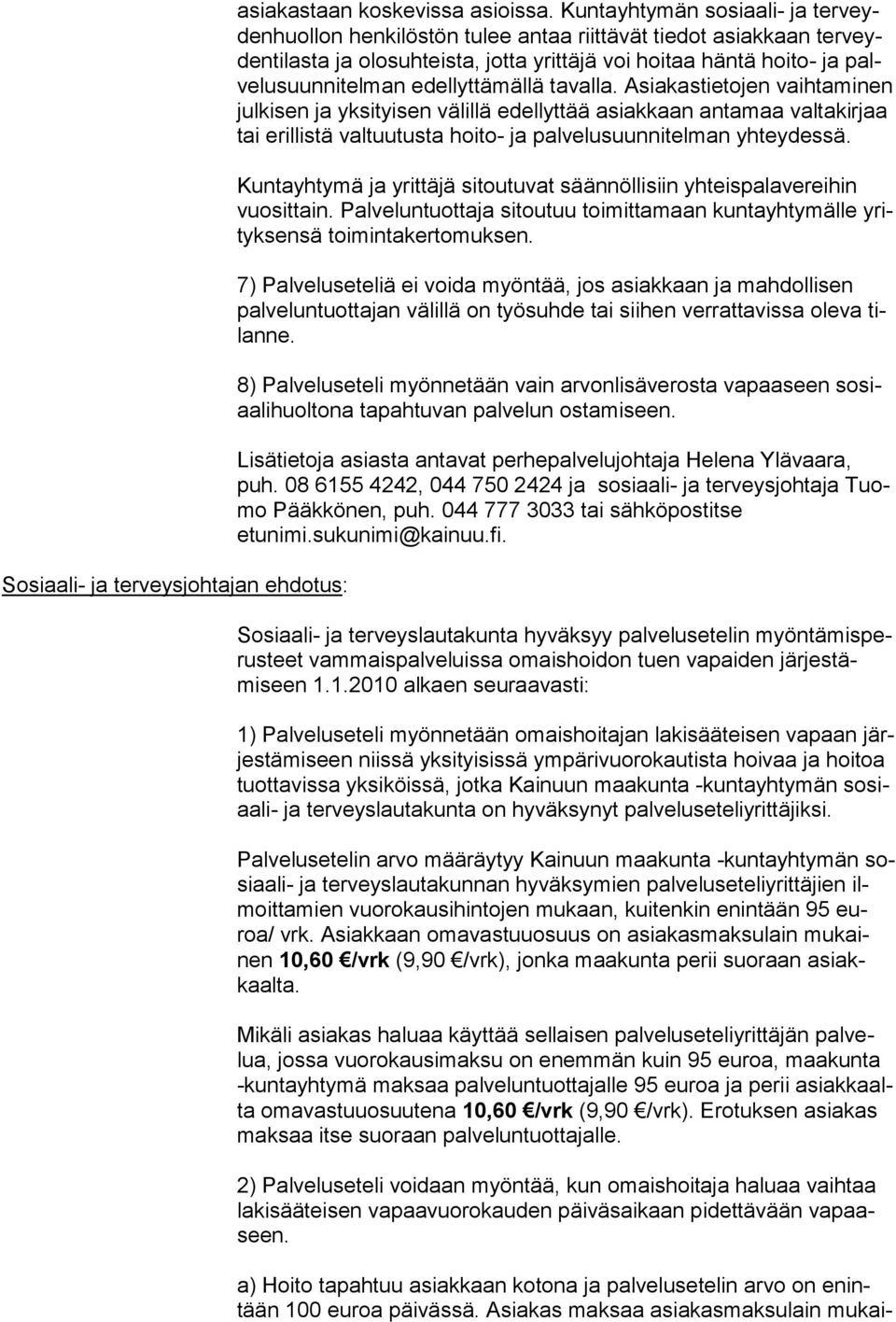 edellyttämällä tavalla. Asiakastietojen vaihtaminen julkisen ja yksityisen välillä edellyttää asiakkaan an tamaa valtakirjaa tai erillistä valtuutusta hoi to- ja palvelusuunni telman yhteydessä.