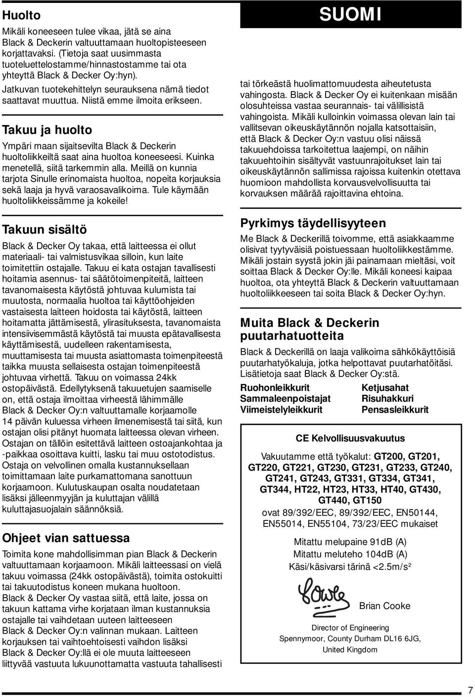 Takuu ja huolto Ympäri maan sijaitsevilta Black & Deckerin huoltoliikkeiltä saat aina huoltoa koneeseesi. Kuinka menetellä, siitä tarkemmin alla.