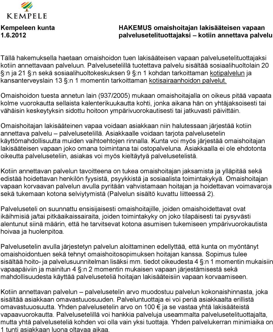 Palvelusetelillä tuotettava palvelu sisältää sosiaalihuoltolain 20 :n ja 21 :n sekä sosiaalihuoltokeskuksen 9 :n 1 kohdan tarkoittaman kotipalvelun ja kansanterveyslain 13 :n 1 momentin tarkoittaman