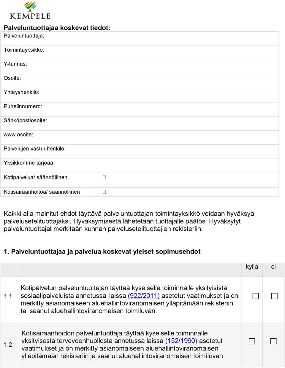 Hyväksymisestä lähetetään tuottajalle päätös. Hyväksytyt palveluntuottajat merkitään kunnan palvelusetelituottajien rekisteriin. 1.