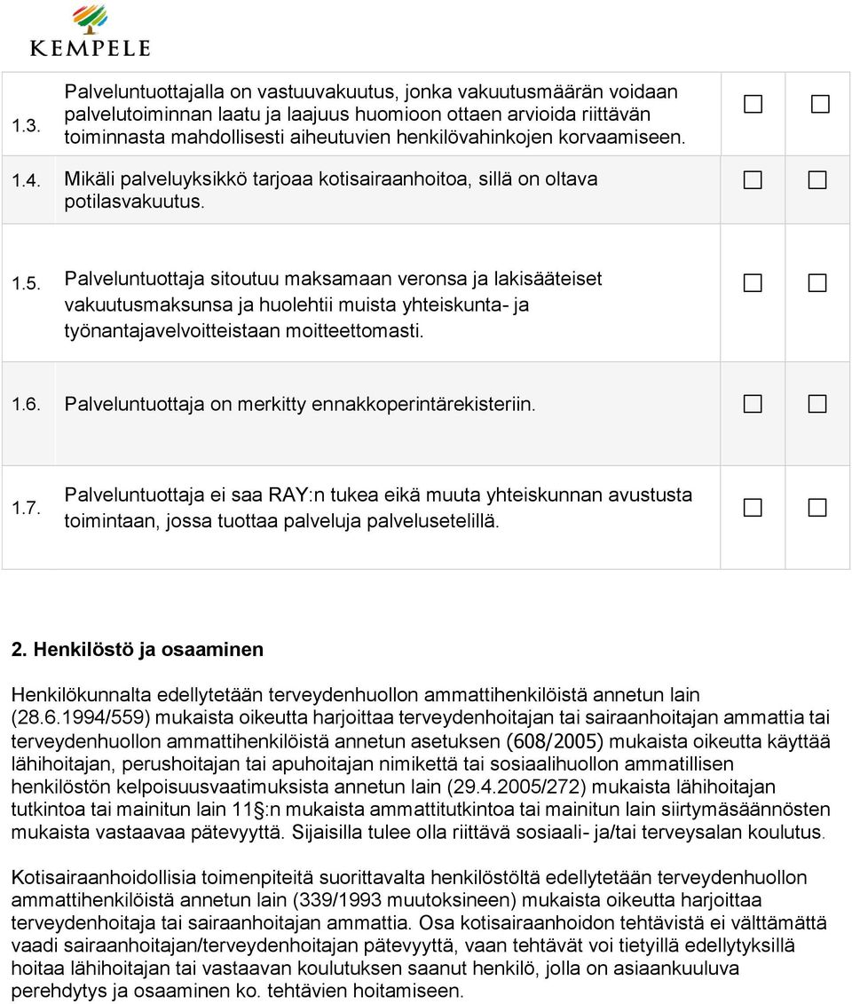 Palveluntuottaja sitoutuu maksamaan veronsa ja lakisäätset vakuutusmaksunsa ja huolehtii muista yhtskunta- ja työnantajavelvoittstaan moitteettomasti. 1.6.