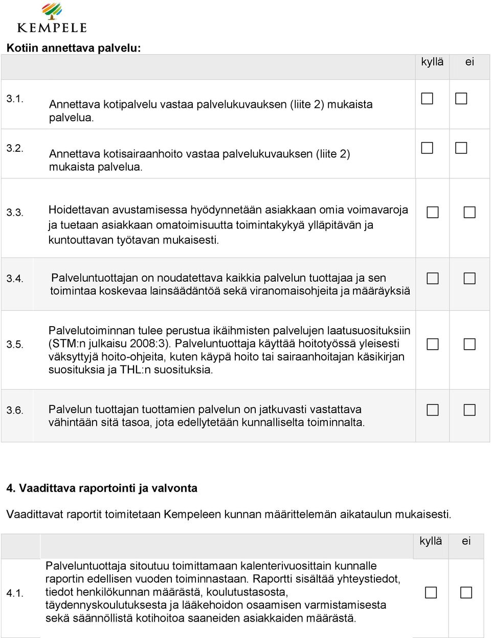 Palvelutoiminnan tulee perustua ikäihmisten palvelujen laatusuosituksiin (STM:n julkaisu 2008:3).