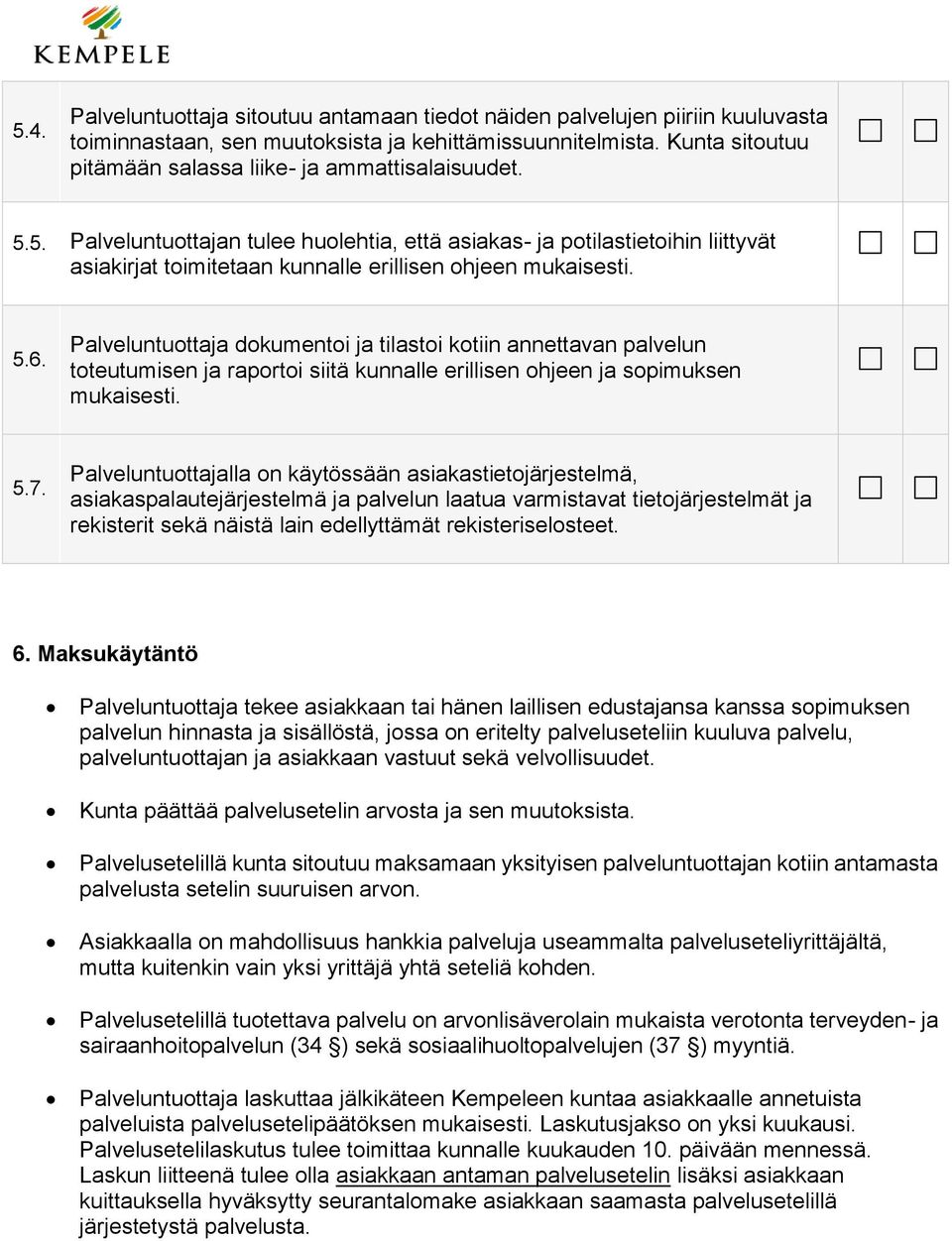 5. Palveluntuottajan tulee huolehtia, että asiakas- ja potilastietoihin liittyvät asiakirjat toimitetaan kunnalle erillisen ohjeen mukaisesti. 5.6.