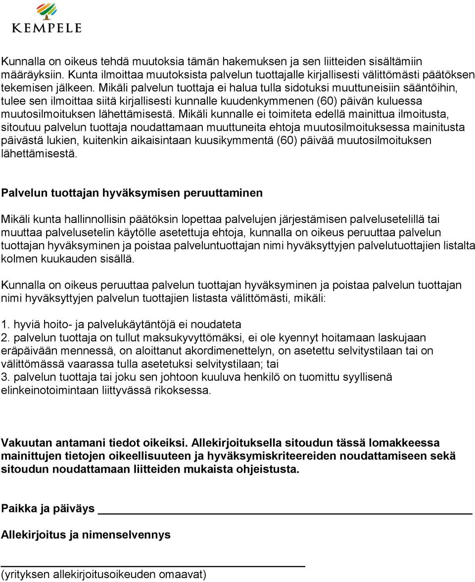 Mikäli kunnalle toimiteta edellä mainittua ilmoitusta, sitoutuu palvelun tuottaja noudattamaan muuttunta ehtoja muutosilmoituksessa mainitusta päivästä lukien, kuitenkin aikaisintaan kuusikymmentä