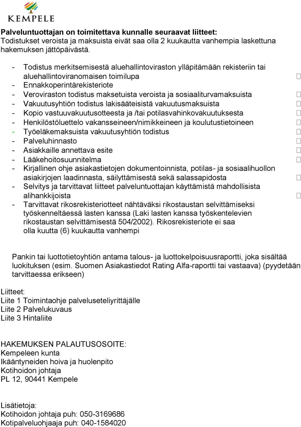 sosiaaliturvamaksuista - Vakuutusyhtiön todistus lakisäätsistä vakuutusmaksuista - Kopio vastuuvakuutusotteesta ja /tai potilasvahinkovakuutuksesta - Henkilöstöluettelo vakanssneen/nimikkneen ja