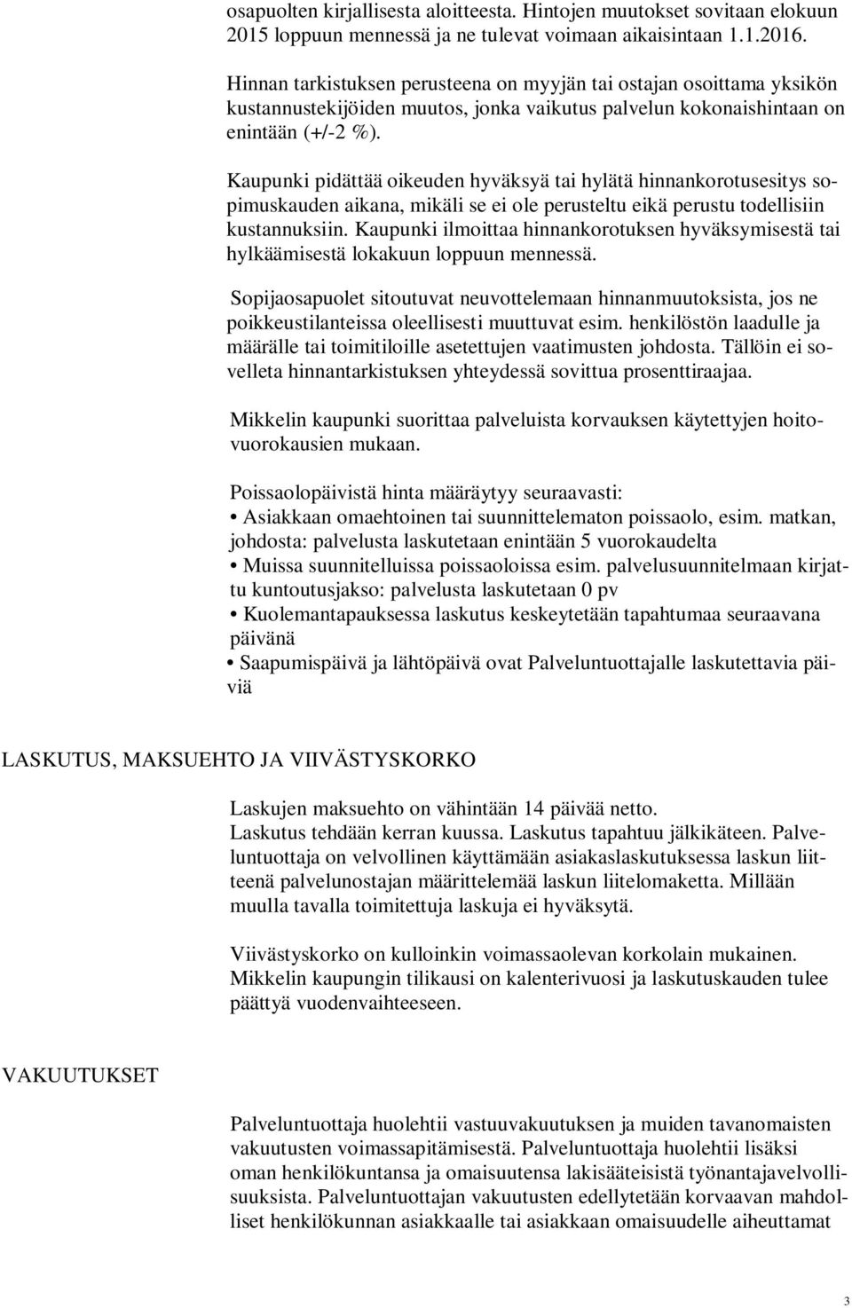 Kaupunki pidättää oikeuden hyväksyä tai hylätä hinnankorotusesitys sopimuskauden aikana, mikäli se ei ole perusteltu eikä perustu todellisiin kustannuksiin.