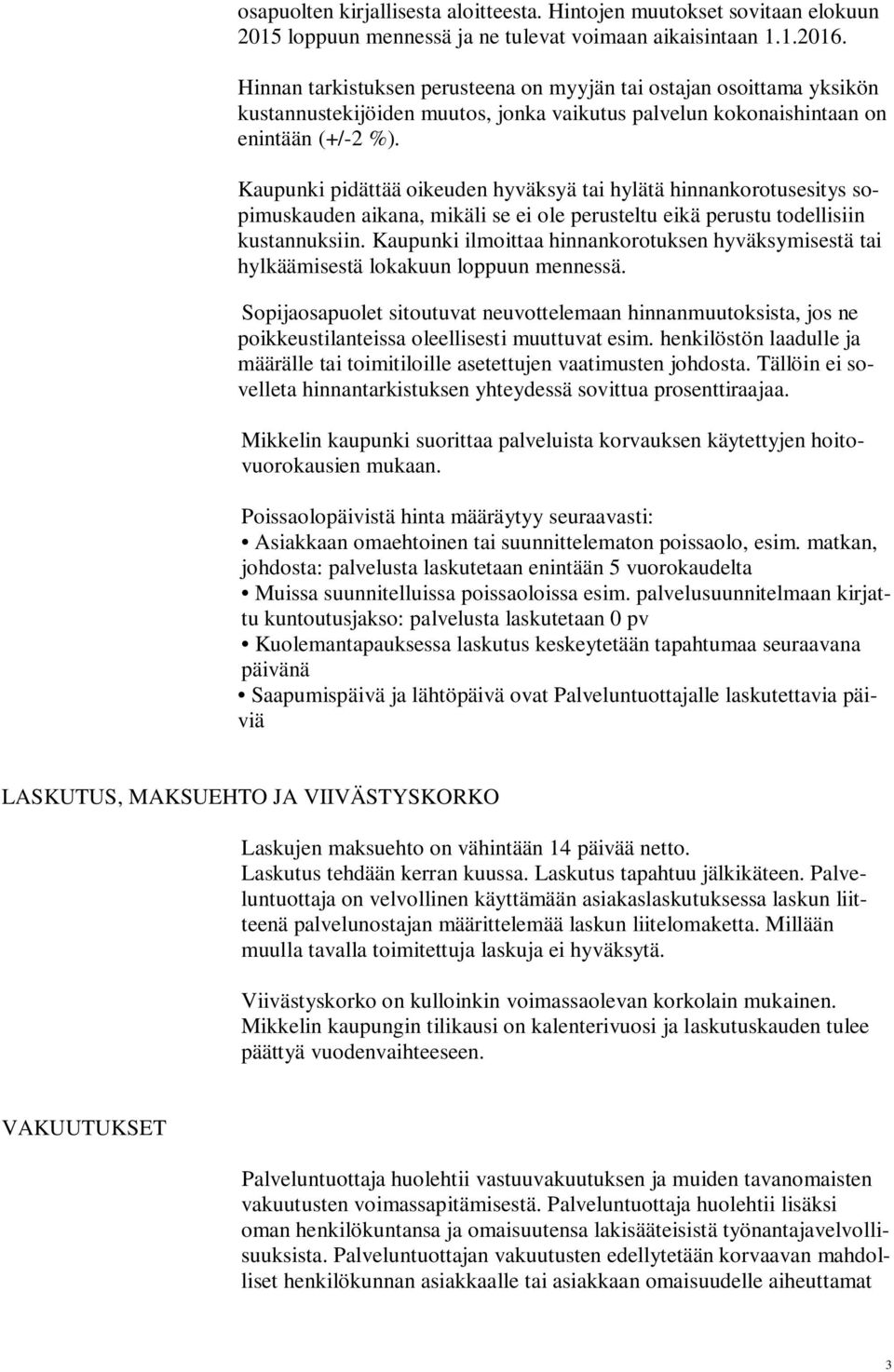 Kaupunki pidättää oikeuden hyväksyä tai hylätä hinnankorotusesitys sopimuskauden aikana, mikäli se ei ole perusteltu eikä perustu todellisiin kustannuksiin.