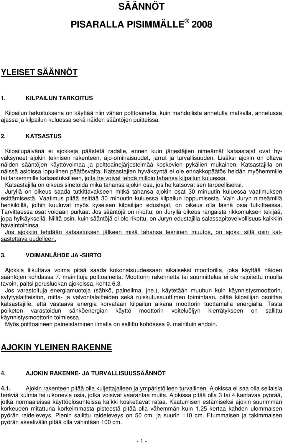 KATSASTUS Kilpailupäivänä ei ajokkeja päästetä radalle, ennen kuin järjestäjien nimeämät katsastajat ovat hyväksyneet ajokin teknisen rakenteen, ajo-ominaisuudet, jarrut ja turvallisuuden.