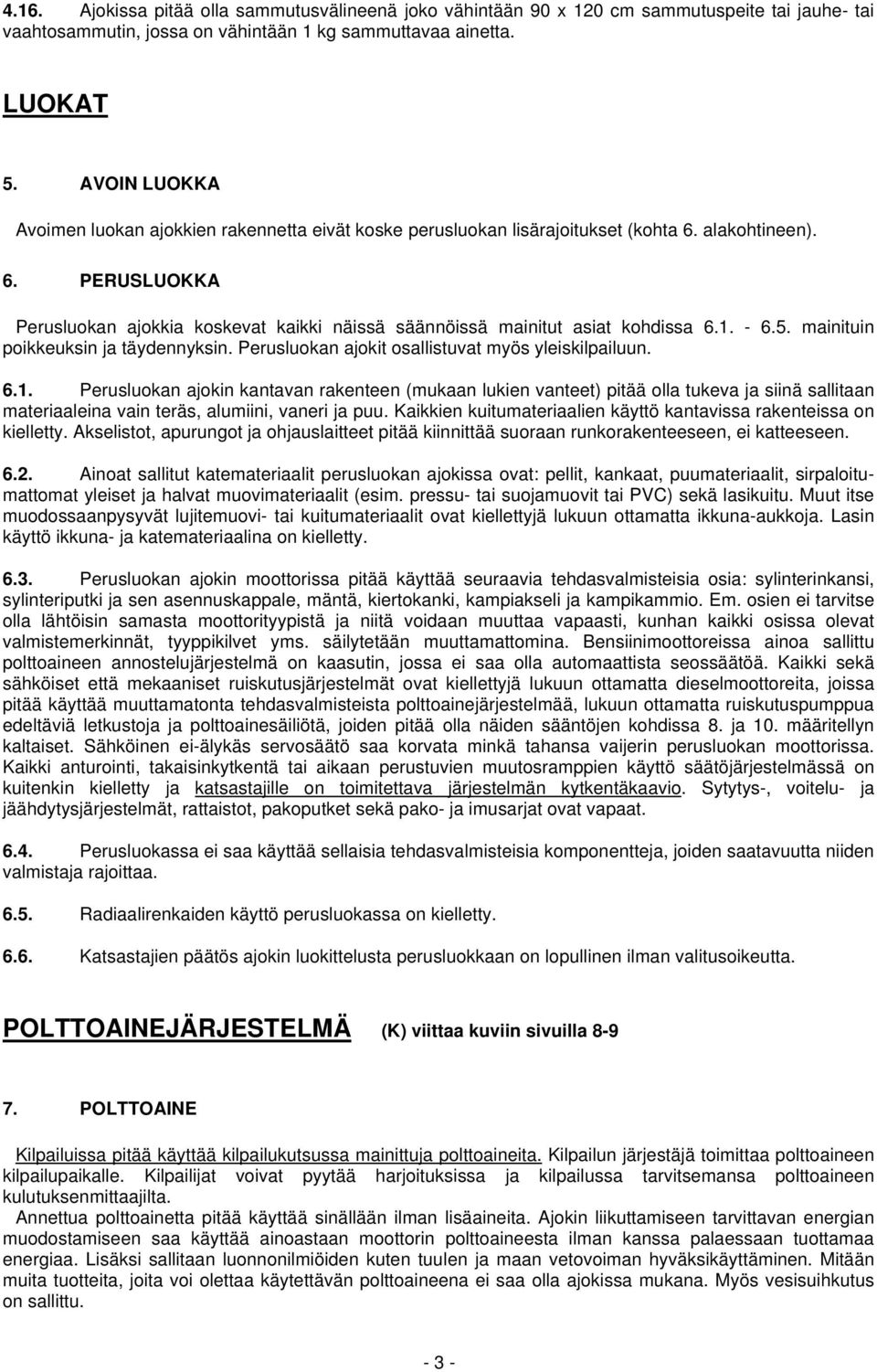 1. - 6.5. mainituin poikkeuksin ja täydennyksin. Perusluokan ajokit osallistuvat myös yleiskilpailuun. 6.1. Perusluokan ajokin kantavan rakenteen (mukaan lukien vanteet) pitää olla tukeva ja siinä sallitaan materiaaleina vain teräs, alumiini, vaneri ja puu.