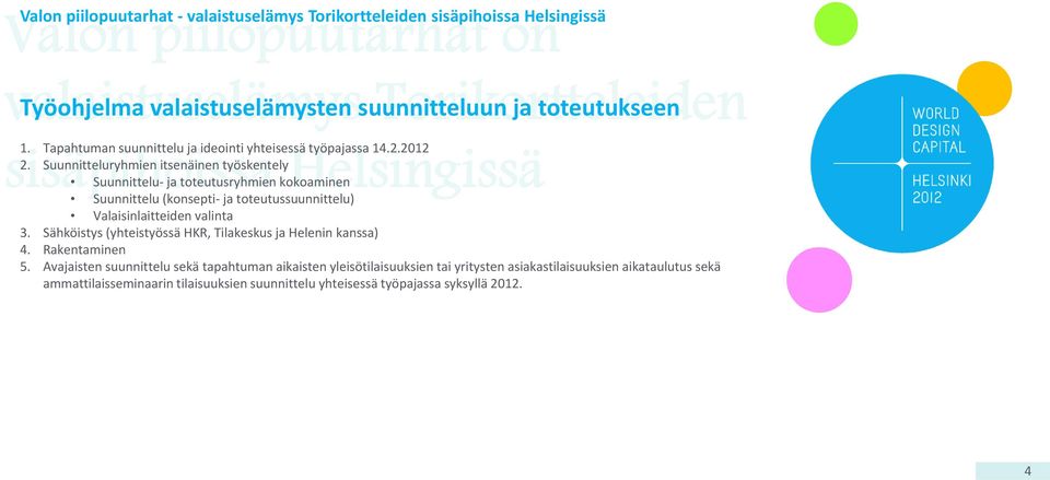 Suunnitteluryhmien itsenäinen työskentely Suunnittelu- ja toteutusryhmien kokoaminen Suunnittelu (konsepti- ja toteutussuunnittelu) Valaisinlaitteiden valinta 3.