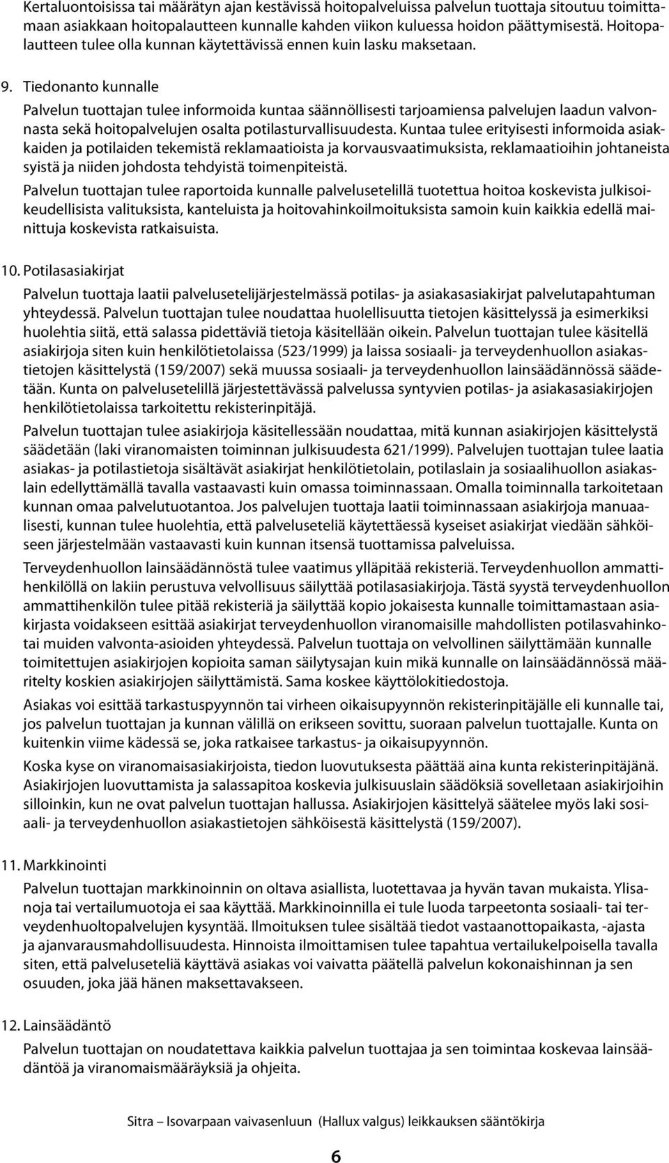 Tiedonanto kunnalle Palvelun tuottajan tulee informoida kuntaa säännöllisesti tarjoamiensa palvelujen laadun valvonnasta sekä hoitopalvelujen osalta potilasturvallisuudesta.