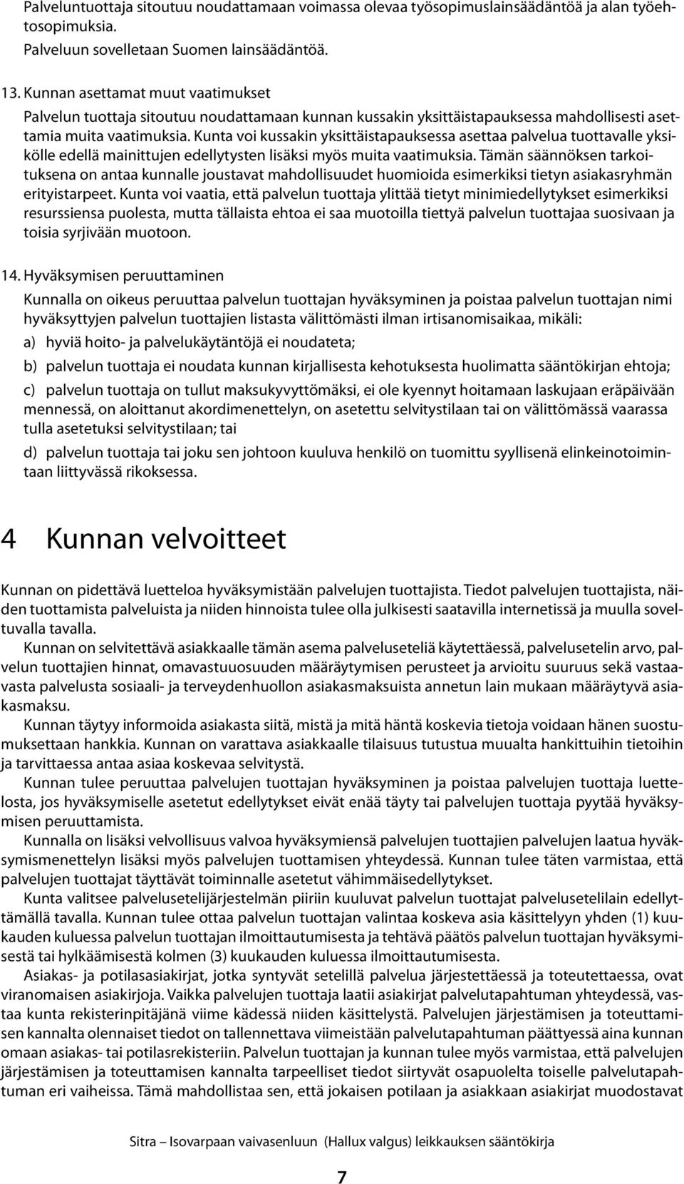 Kunta voi kussakin yksittäistapauksessa asettaa palvelua tuottavalle yksikölle edellä mainittujen edellytysten lisäksi myös muita vaatimuksia.