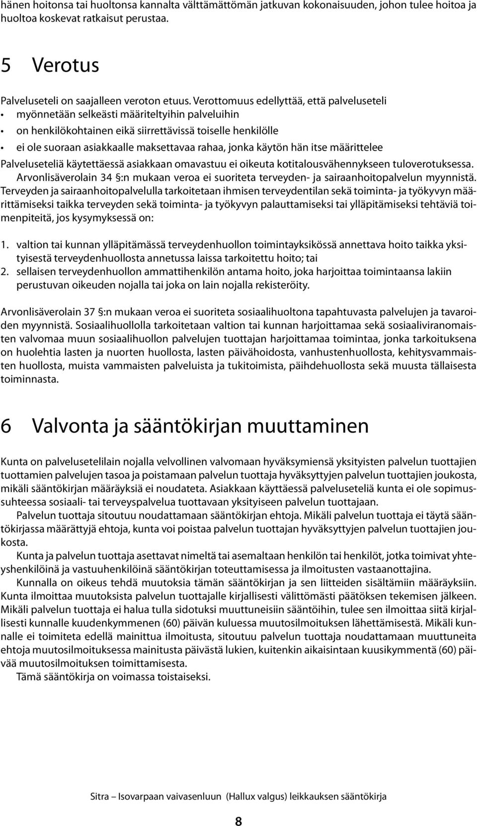 jonka käytön hän itse määrittelee Palveluseteliä käytettäessä asiakkaan omavastuu ei oikeuta kotitalousvähennykseen tuloverotuksessa.