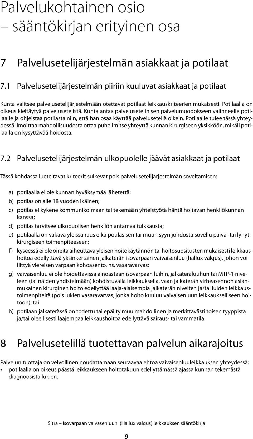 Potilaalla on oikeus kieltäytyä palvelusetelistä. Kunta antaa palvelusetelin sen palvelumuodokseen valinneelle potilaalle ja ohjeistaa potilasta niin, että hän osaa käyttää palveluseteliä oikein.