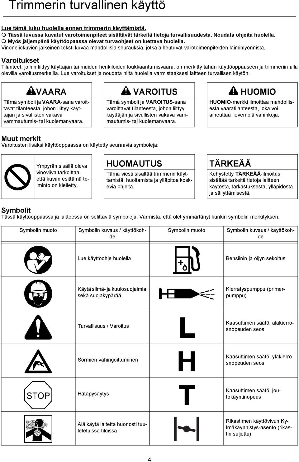 Vinoneliökuvion jälkeinen teksti kuvaa mahdollisia seurauksia, jotka aiheutuvat varotoimenpiteiden laiminlyönnistä.