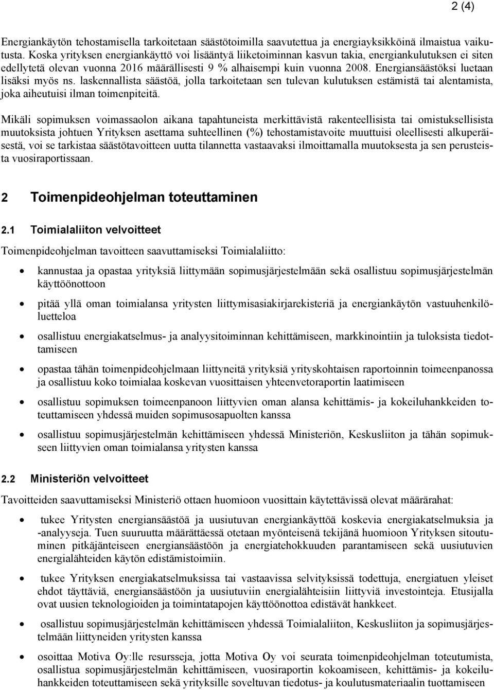 Energiansäästöksi luetaan lisäksi myös ns. laskennallista säästöä, jolla tarkoitetaan sen tulevan kulutuksen estämistä tai alentamista, joka aiheutuisi ilman toimenpiteitä.