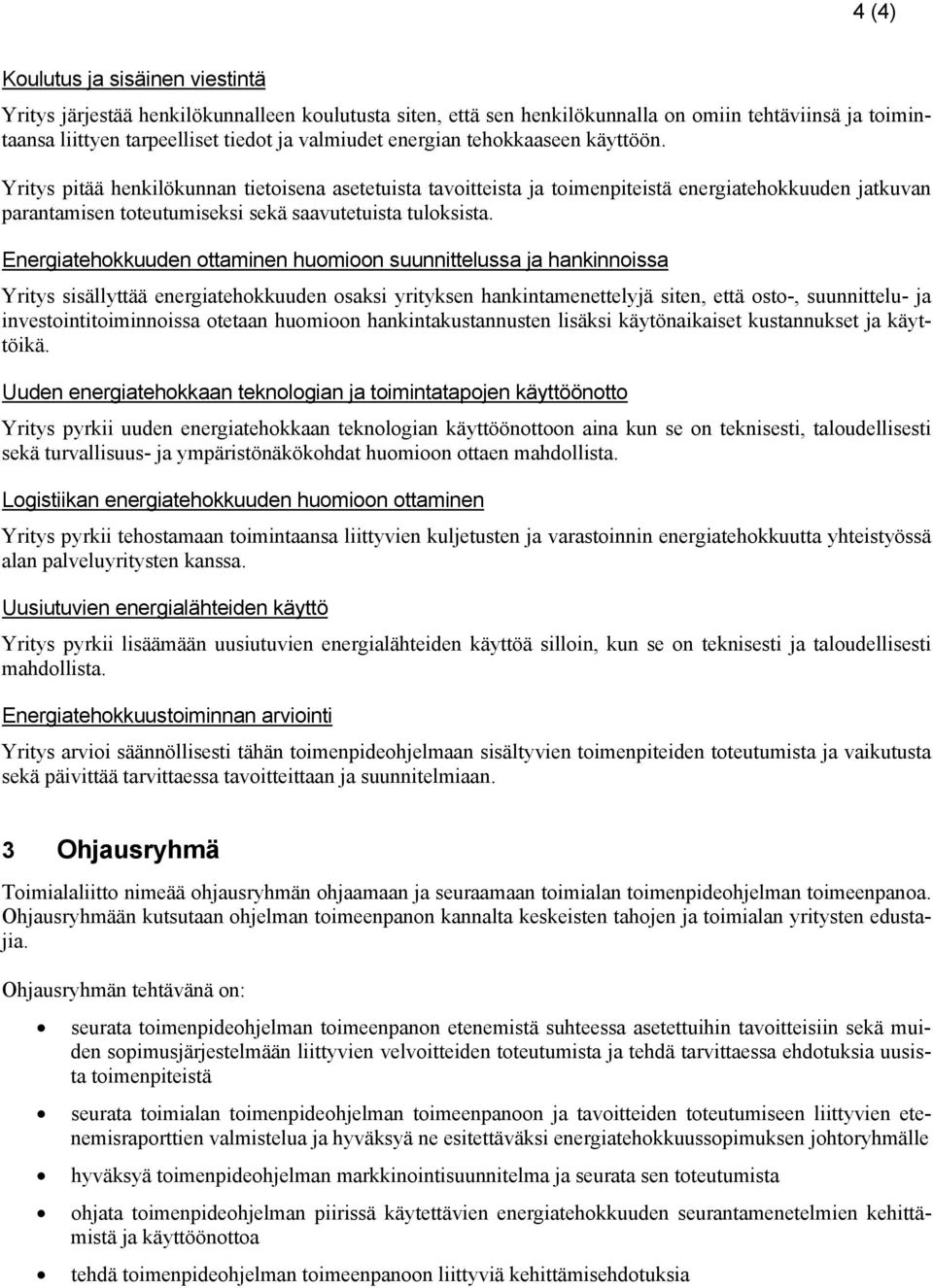 Energiatehokkuuden ottaminen huomioon suunnittelussa ja hankinnoissa Yritys sisällyttää energiatehokkuuden osaksi yrityksen hankintamenettelyjä siten, että osto-, suunnittelu- ja