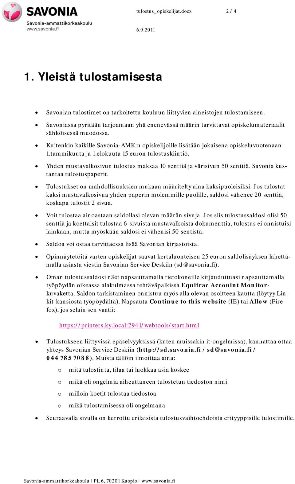 elkuuta 15 eurn tulstuskiintiö. Yhden mustavalksivun tulstus maksaa 10 senttiä ja värisivun 50 senttiä. Savnia kustantaa tulstuspaperit.