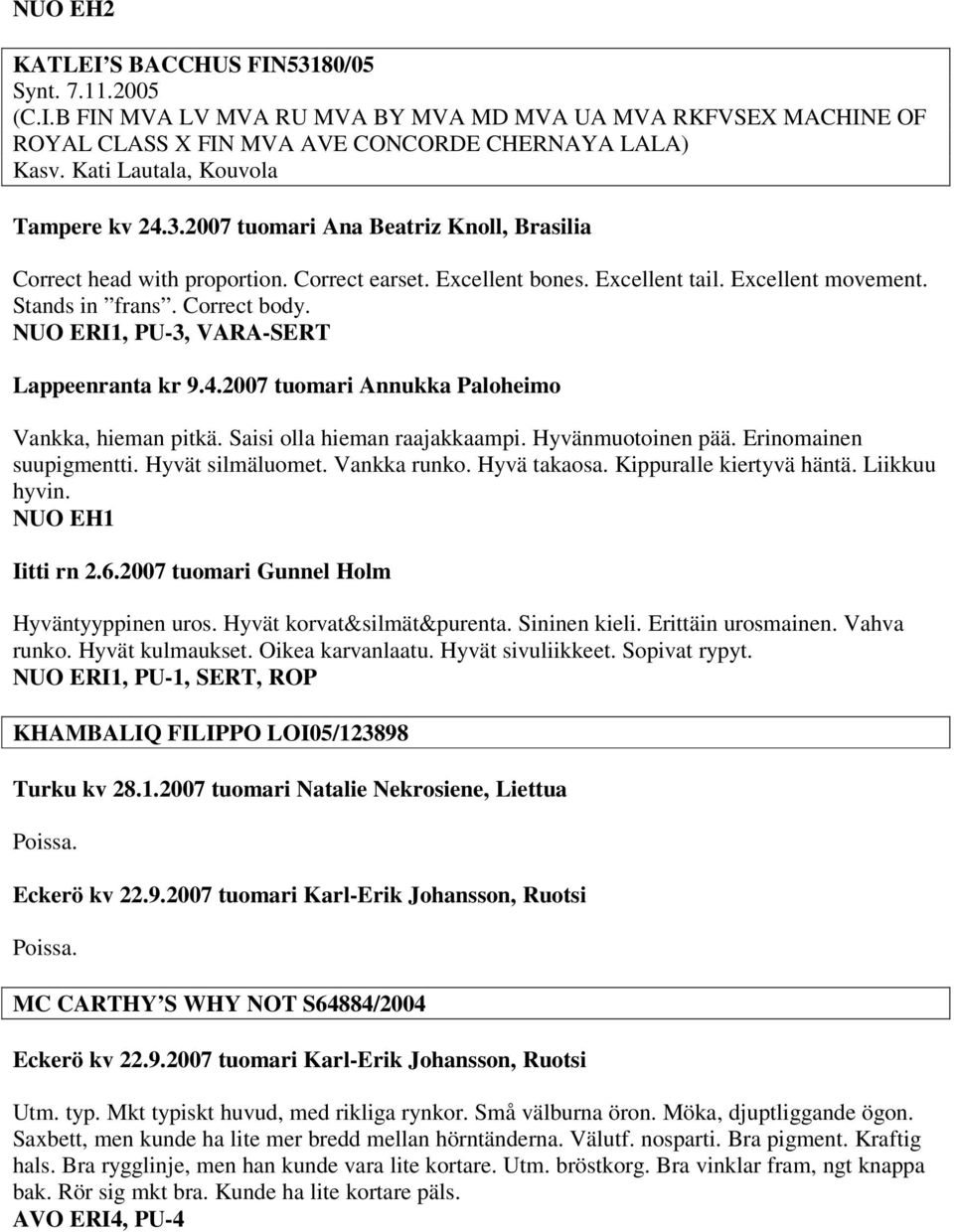 Correct body. NUO ERI1, PU-3, VARA-SERT Lappeenranta kr 9.4.2007 tuomari Annukka Paloheimo Vankka, hieman pitkä. Saisi olla hieman raajakkaampi. Hyvänmuotoinen pää. Erinomainen suupigmentti.