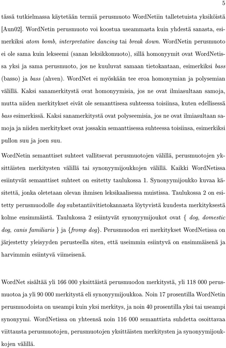 WordNetin perusmuoto ei ole sama kuin lekseemi (sanan leksikkomuoto), sillä homonyymit ovat WordNetissa yksi ja sama perusmuoto, jos ne kuuluvat samaan tietokantaan, esimerkiksi bass (basso) ja bass