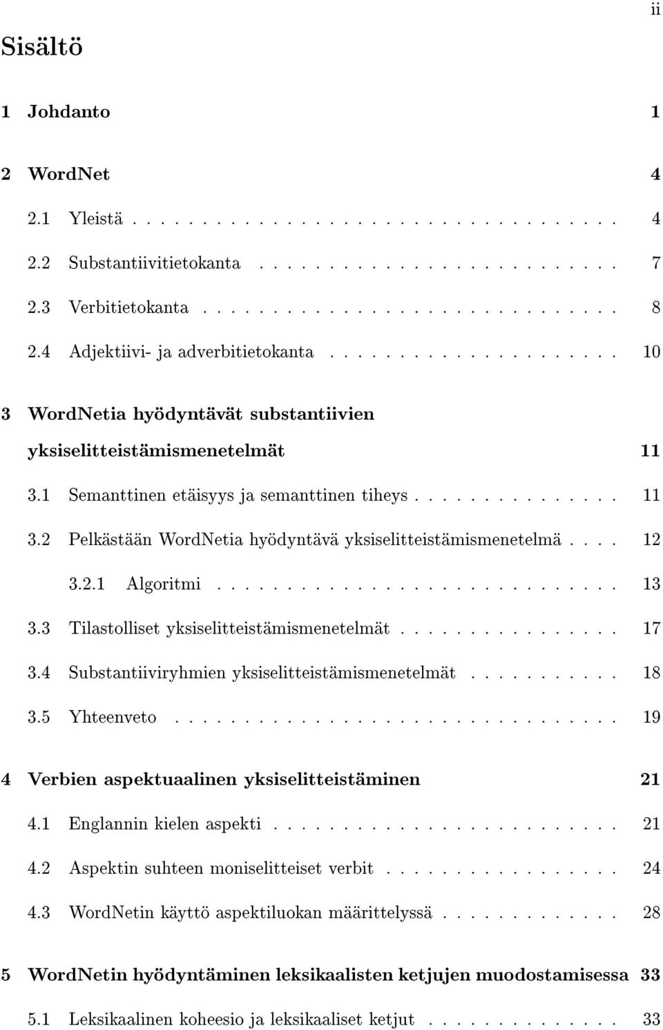 ... 12 3.2.1 Algoritmi............................. 13 3.3 Tilastolliset yksiselitteistämismenetelmät................ 17 3.4 Substantiiviryhmien yksiselitteistämismenetelmät........... 18 3.