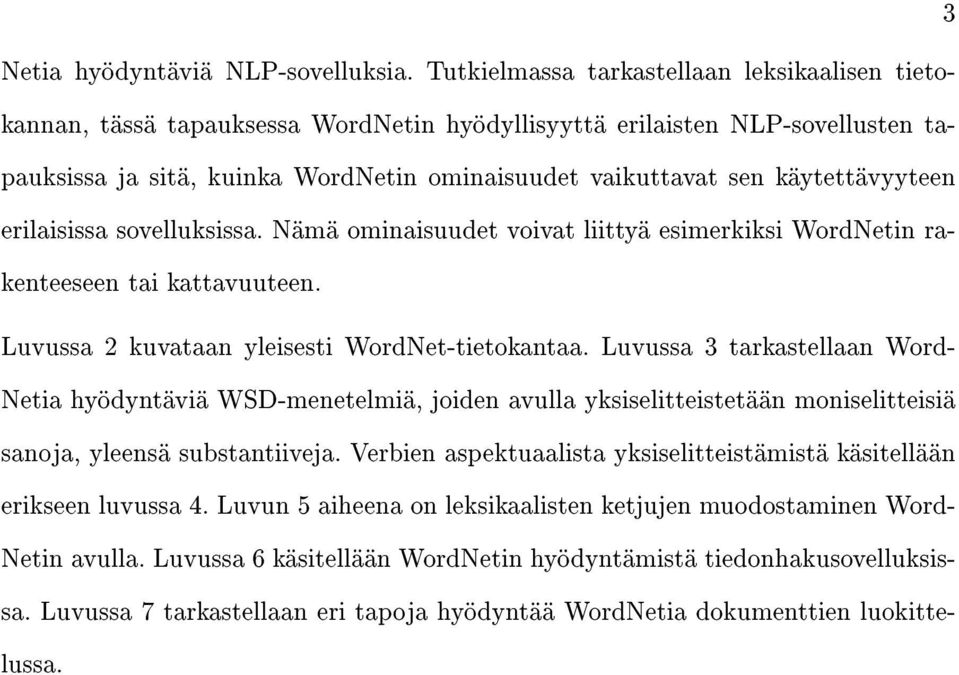 käytettävyyteen erilaisissa sovelluksissa. Nämä ominaisuudet voivat liittyä esimerkiksi WordNetin rakenteeseen tai kattavuuteen. Luvussa 2 kuvataan yleisesti WordNet-tietokantaa.