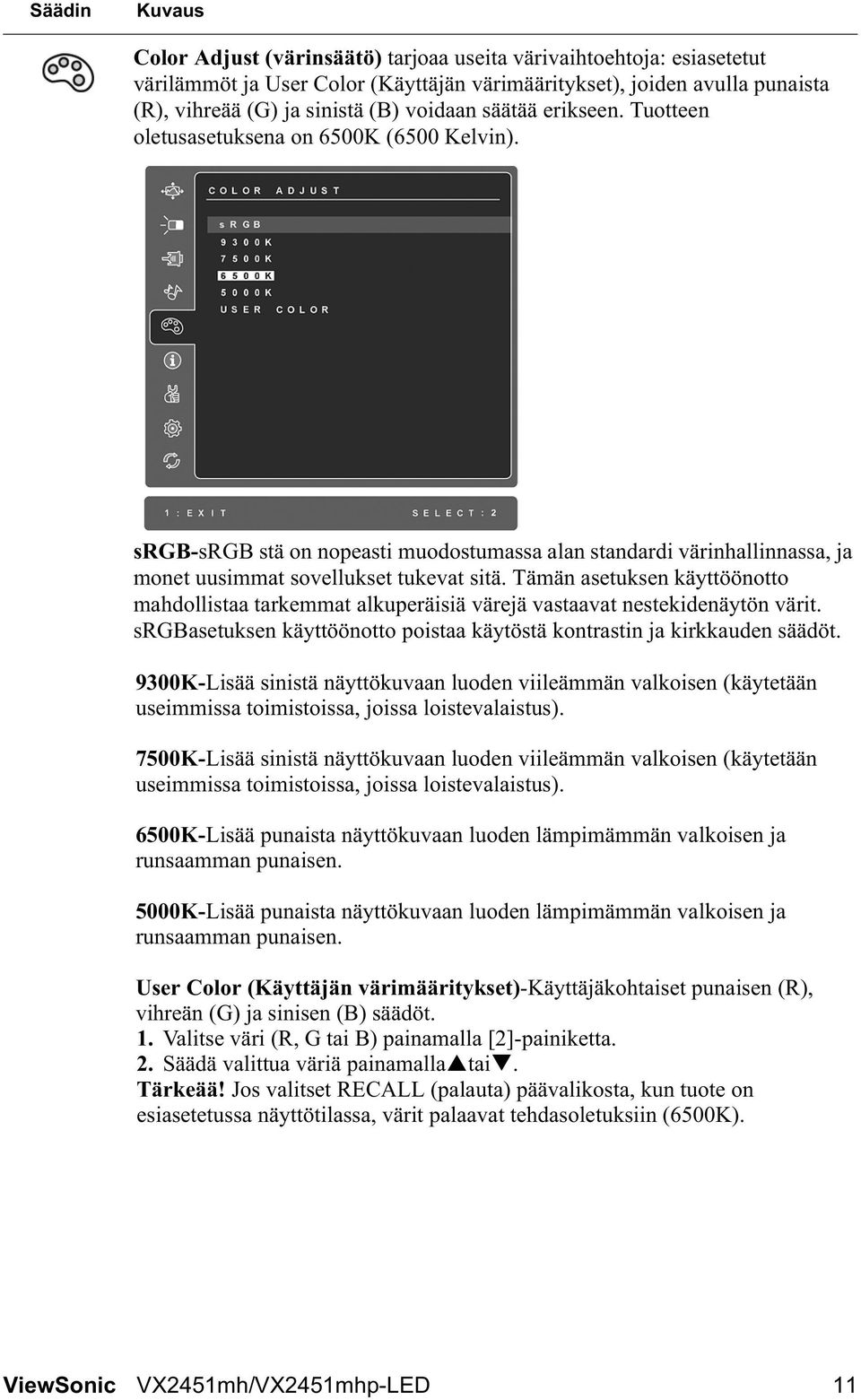 Tämän asetuksen käyttöönotto mahdollistaa tarkemmat alkuperäisiä värejä vastaavat nestekidenäytön värit. srgbasetuksen käyttöönotto poistaa käytöstä kontrastin ja kirkkauden säädöt.