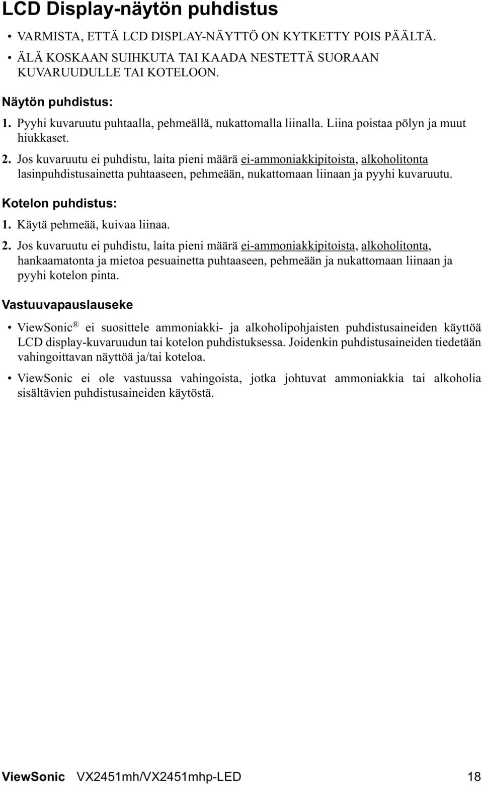 Jos kuvaruutu ei puhdistu, laita pieni määrä ei-ammoniakkipitoista, alkoholitonta lasinpuhdistusainetta puhtaaseen, pehmeään, nukattomaan liinaan ja pyyhi kuvaruutu. Kotelon puhdistus: 1.