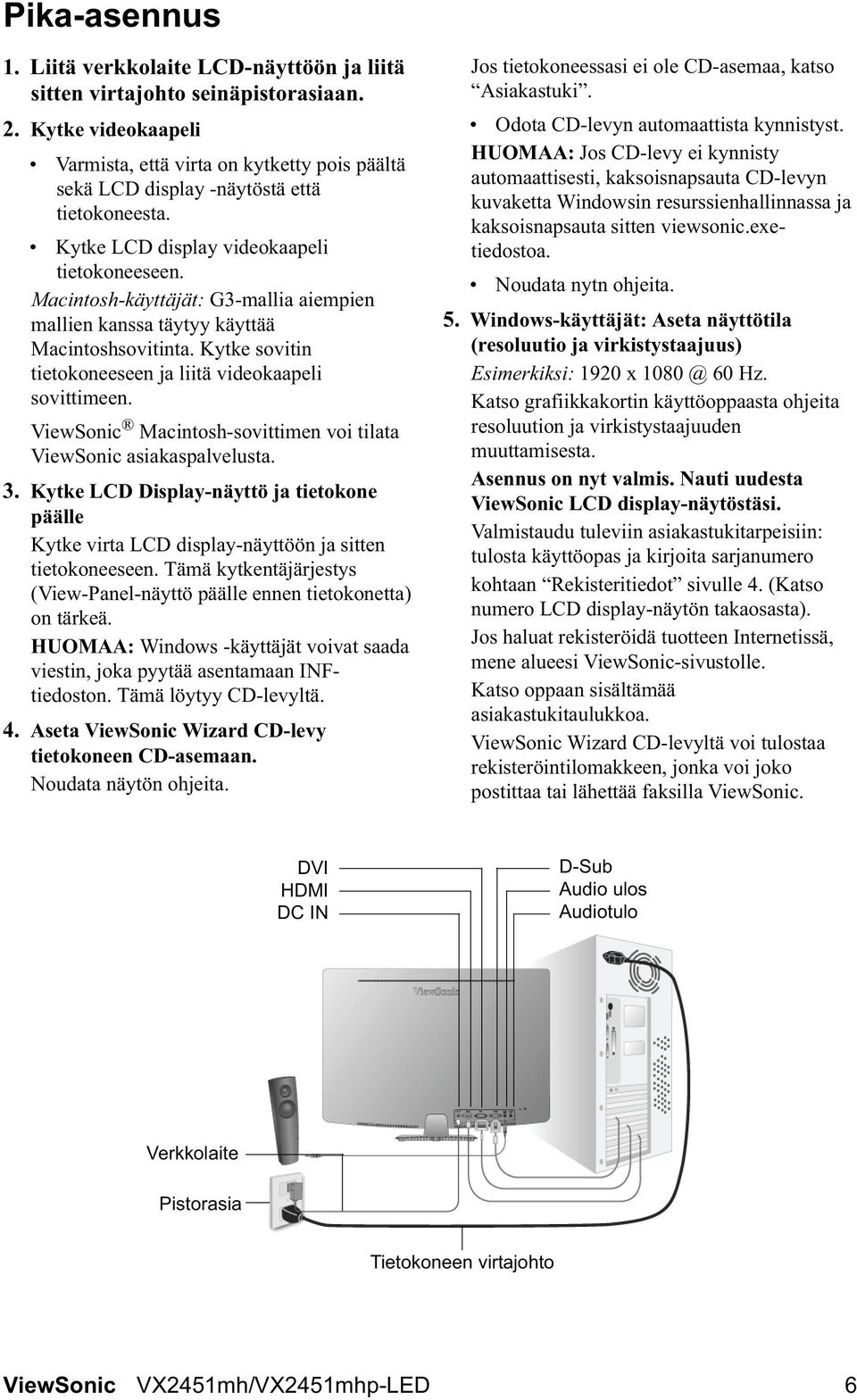Macintosh-käyttäjät: G3-mallia aiempien mallien kanssa täytyy käyttää Macintoshsovitinta. Kytke sovitin tietokoneeseen ja liitä videokaapeli sovittimeen.