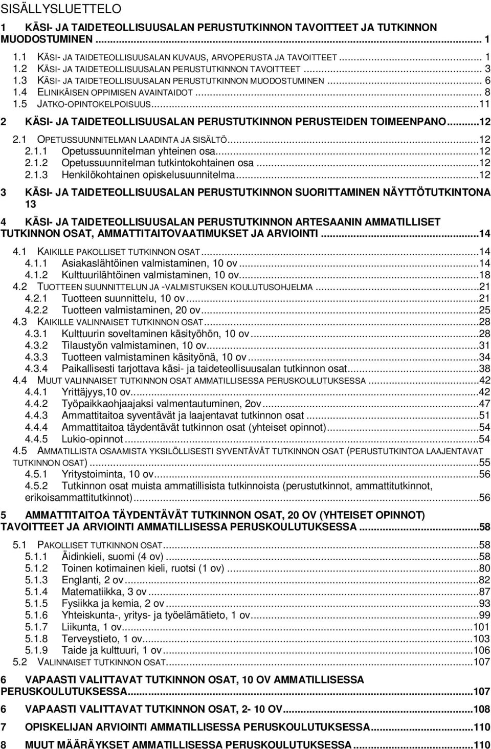 ..11 2 KÄSI- JA TAIDETEOLLISUUSALAN PERUSTUTKINNON PERUSTEIDEN TOIMEENPANO...12 2.1 OPETUSSUUNNITELMAN LAADINTA JA SISÄLTÖ...12 2.1.1 Opetussuunnitelman yhteinen osa...12 2.1.2 Opetussuunnitelman tutkintokohtainen osa.