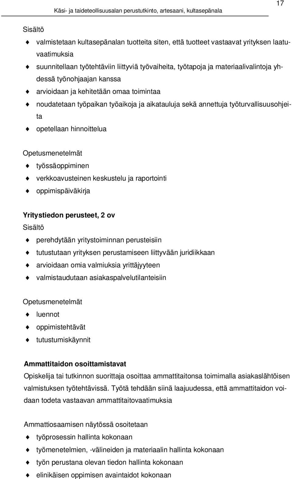 työssäoppiminen verkkoavusteinen keskustelu ja raportointi oppimispäiväkirja Yritystiedon perusteet, 2 ov Sisältö perehdytään yritystoiminnan perusteisiin tutustutaan yrityksen perustamiseen