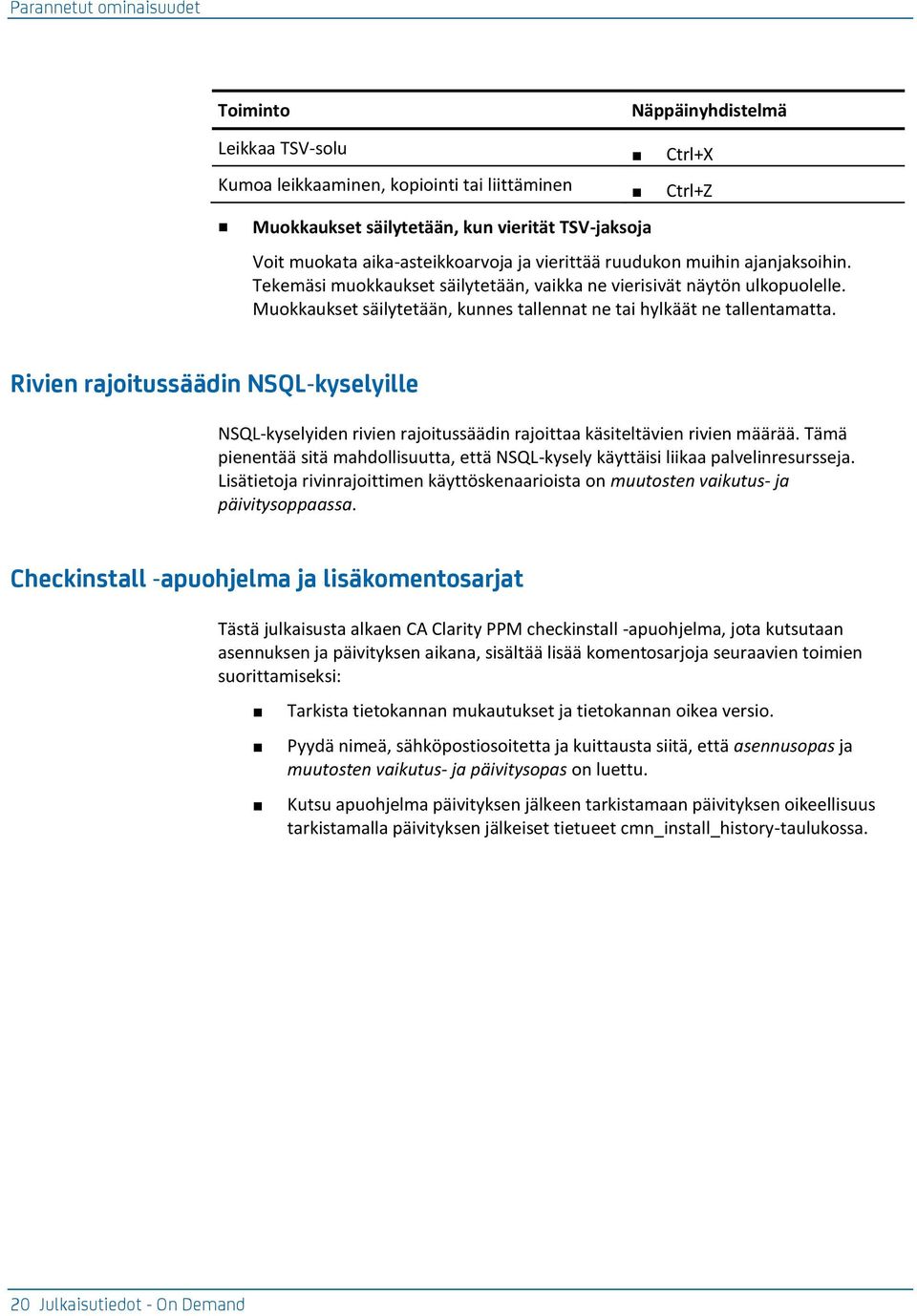 Muokkaukset säilytetään, kunnes tallennat ne tai hylkäät ne tallentamatta. Rivien rajoitussäädin NSQL-kyselyille NSQL-kyselyiden rivien rajoitussäädin rajoittaa käsiteltävien rivien määrää.