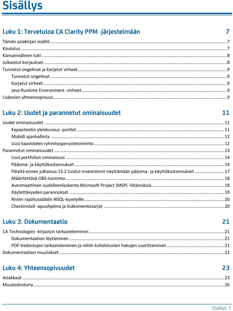 .. 11 Kapasiteetin yleiskuvaus -portlet... 11 Mobiili ajanhallinta... 12 Uusi kaavioiden ryhmitysperustetoiminto... 12 Parannetut ominaisuudet... 13 Uusi portfolion ominaisuus.