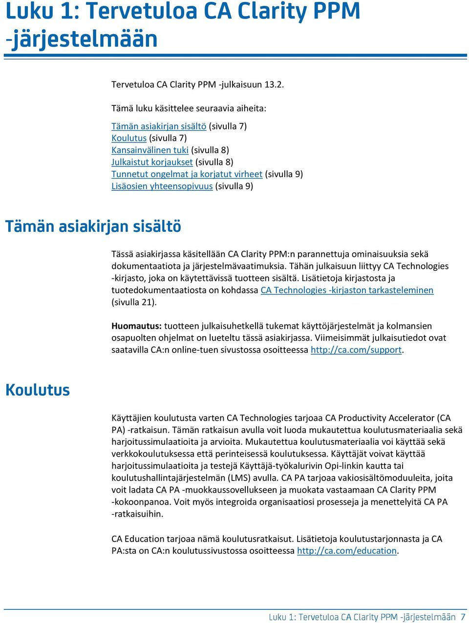 virheet (sivulla 9) Lisäosien yhteensopivuus (sivulla 9) Tämän asiakirjan sisältö Tässä asiakirjassa käsitellään CA Clarity PPM:n parannettuja ominaisuuksia sekä dokumentaatiota ja