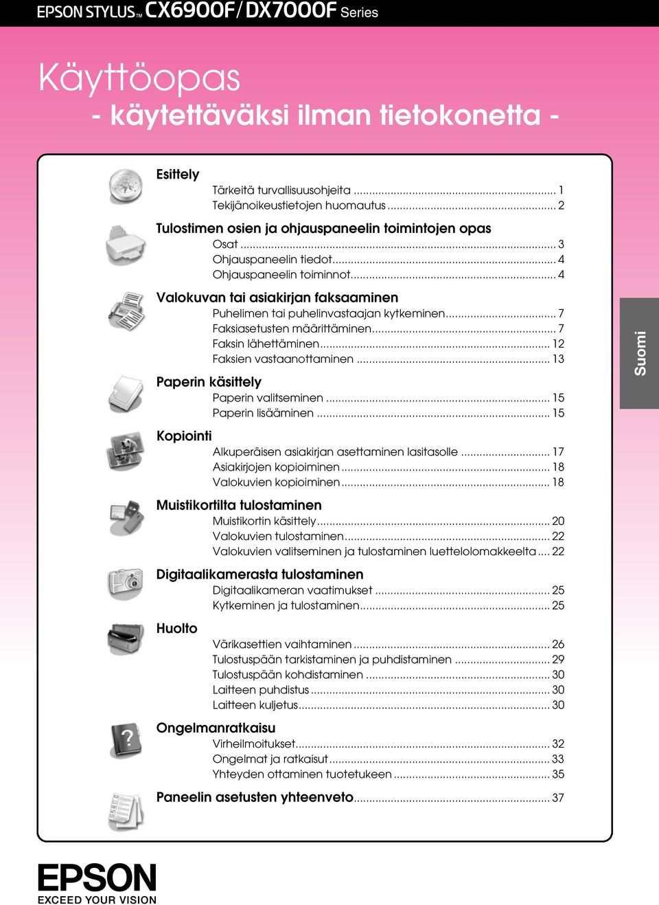 .. 12 Faksien vastaanottaminen... 13 Paperin käsittely Paperin valitseminen... 15 Paperin lisääminen... 15 Kopiointi Alkuperäisen asiakirjan asettaminen lasitasolle... 17 Asiakirjojen kopioiminen.