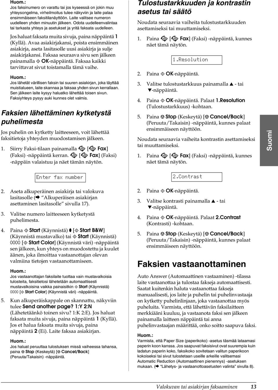 Jos haluat faksata muita sivuja, paina näppäintä 1 (Kyllä). Avaa asiakirjakansi, poista ensimmäinen asiakirja, aseta lasitasolle uusi asiakirja ja sulje asiakirjakansi.