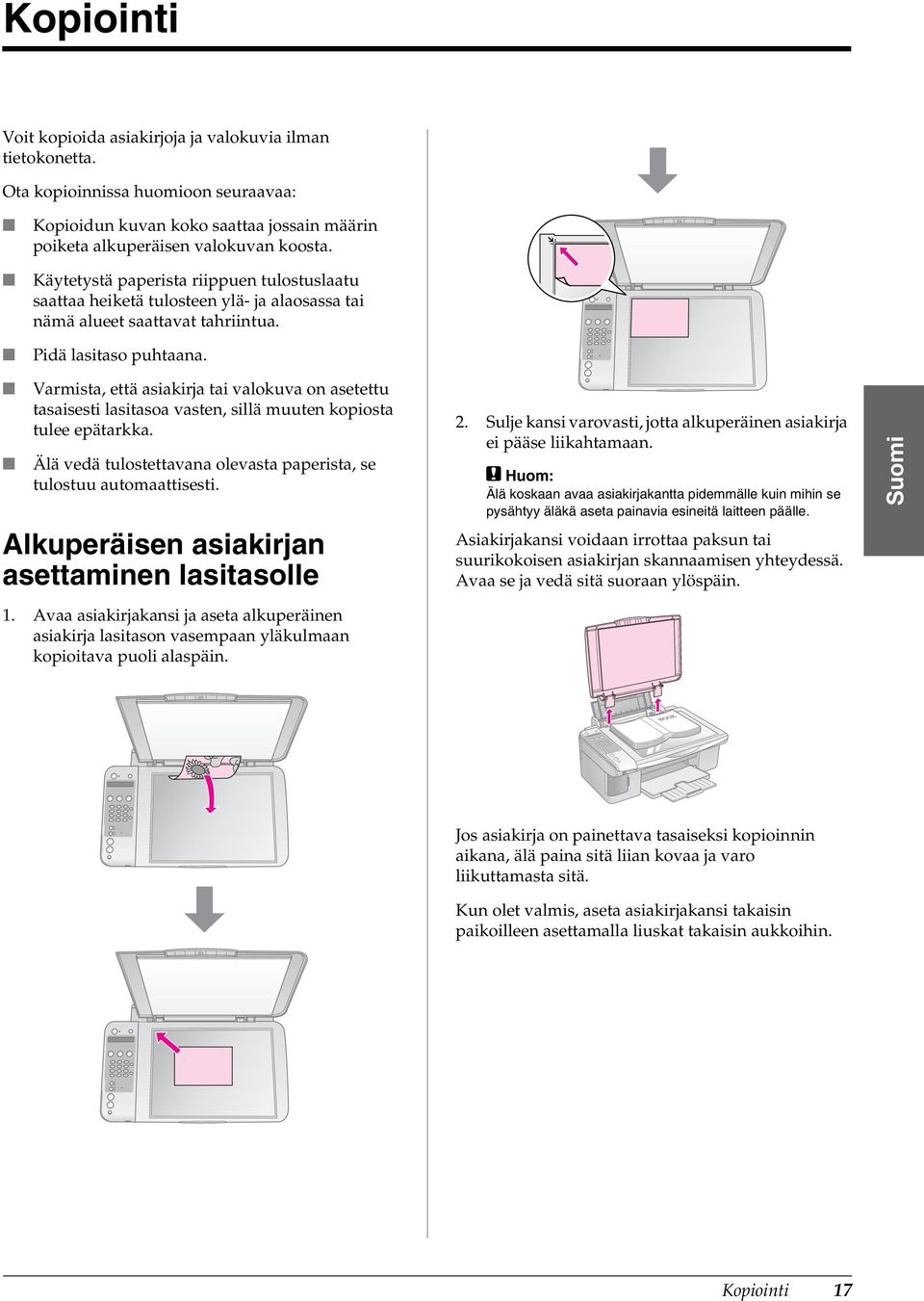 Varmista, että asiakirja tai valokuva on asetettu tasaisesti lasitasoa vasten, sillä muuten kopiosta tulee epätarkka. Älä vedä tulostettavana olevasta paperista, se tulostuu automaattisesti.