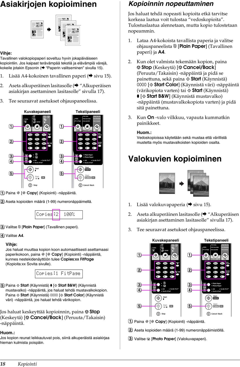 Aseta alkuperäinen lasitasolle (& Alkuperäisen asiakirjan asettaminen lasitasolle sivulla 17). 3. Tee seuraavat asetukset ohjauspaneelissa.