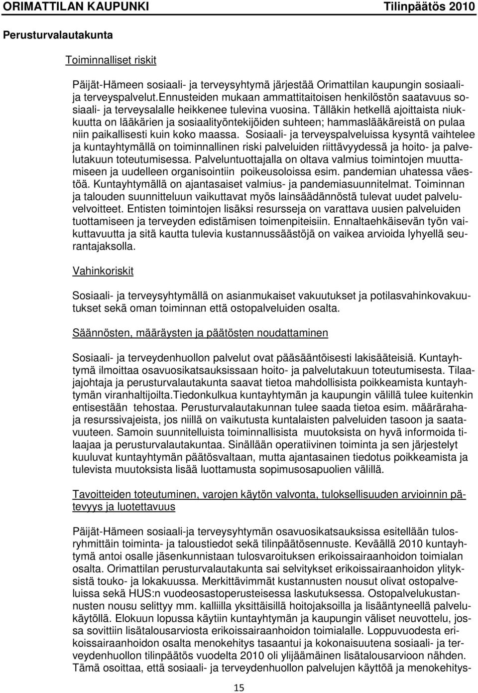 Tälläkin hetkellä ajoittaista niukkuutta on lääkärien ja sosiaalityöntekijöiden suhteen; hammaslääkäreistä on pulaa niin paikallisesti kuin koko maassa.