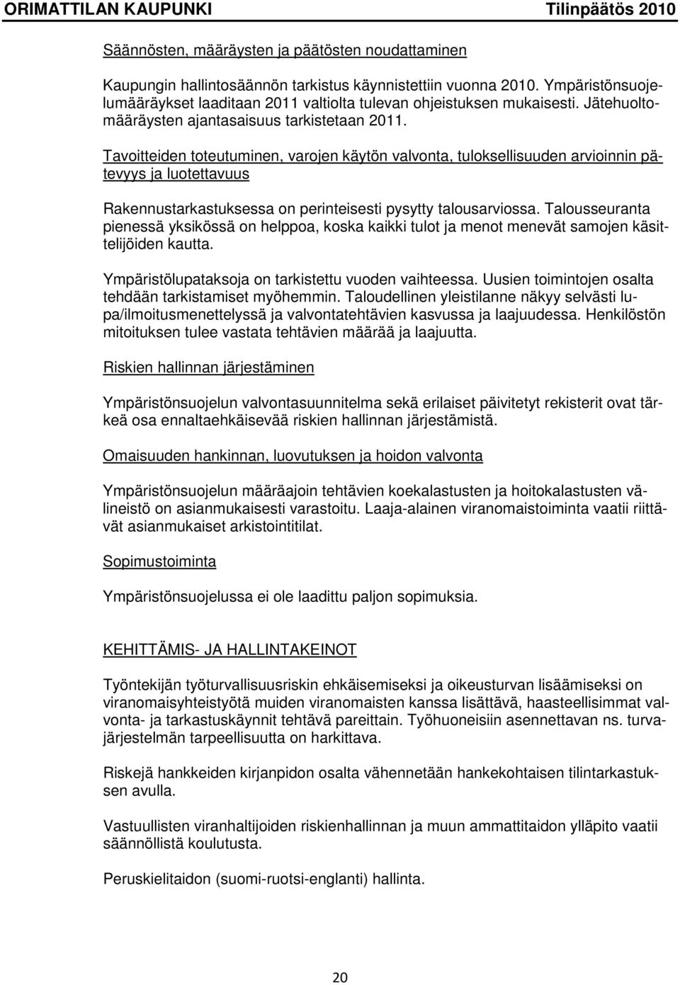 Tavoitteiden toteutuminen, varojen käytön valvonta, tuloksellisuuden arvioinnin pätevyys ja luotettavuus Rakennustarkastuksessa on perinteisesti pysytty talousarviossa.