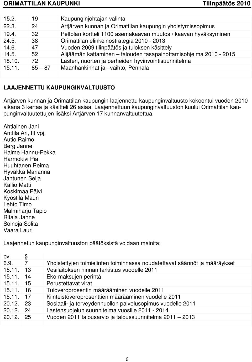 85 87 Maanhankinnat ja vaihto, Pennala LAAJENNETTU KAUPUNGINVALTUUSTO Artjärven kunnan ja Orimattilan kaupungin laajennettu kaupunginvaltuusto kokoontui vuoden 2010 aikana 3 kertaa ja käsitteli 26