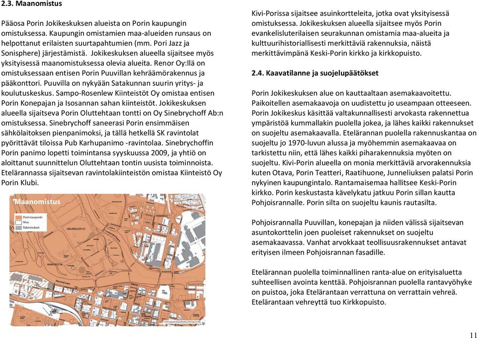 Renor Oy:llä on omistuksessaan entisen Porin Puuvillan kehräämörakennus ja pääkonttori. Puuvilla on nykyään Satakunnan suurin yritys- ja koulutuskeskus.