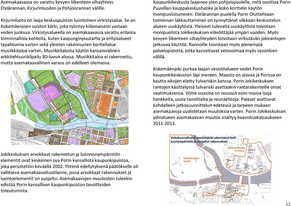 Virkistysalueella on asemakaavassa varattu erilaisia toiminnallisia kohteita, kuten kaupunginpuutarha ja erityisalueet tapahtumia varten sekä yleisten rakennusten korttelialue musiikkitaloa varten.