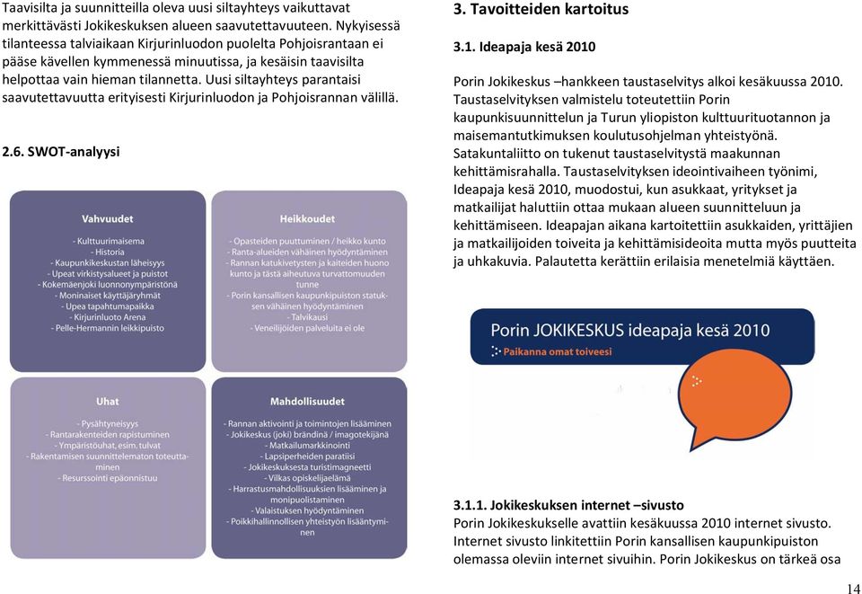 Uusi siltayhteys parantaisi saavutettavuutta erityisesti Kirjurinluodon ja Pohjoisrannan välillä. 2.6. SWOT-analyysi 3. Tavoitteiden kartoitus 3.1.