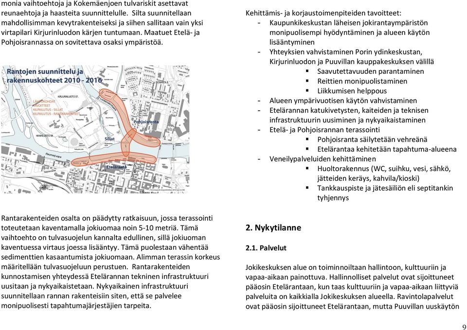 Rantarakenteiden osalta on päädytty ratkaisuun, jossa terassointi toteutetaan kaventamalla jokiuomaa noin 5-10 metriä.