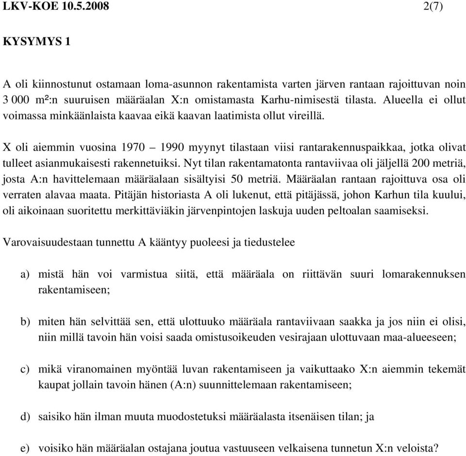 X oli aiemmin vuosina 1970 1990 myynyt tilastaan viisi rantarakennuspaikkaa, jotka olivat tulleet asianmukaisesti rakennetuiksi.