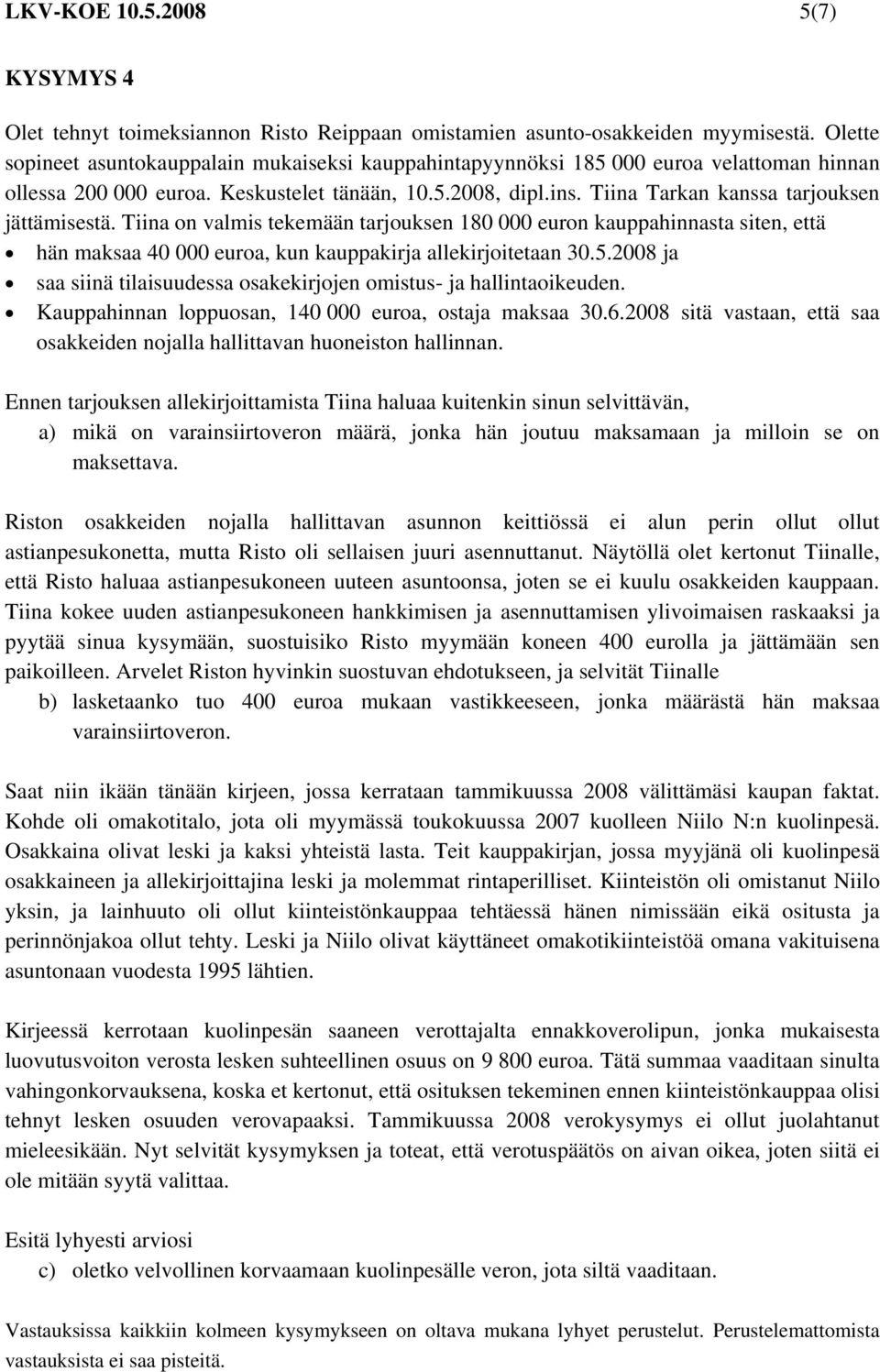 Tiina Tarkan kanssa tarjouksen jättämisestä. Tiina on valmis tekemään tarjouksen 180 000 euron kauppahinnasta siten, että hän maksaa 40 000 euroa, kun kauppakirja allekirjoitetaan 30.5.