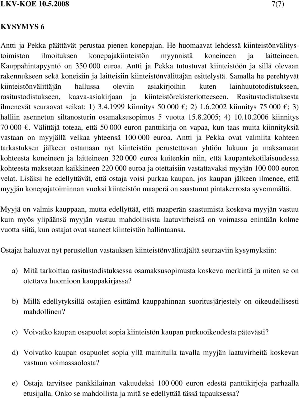 Antti ja Pekka tutustuvat kiinteistöön ja sillä olevaan rakennukseen sekä koneisiin ja laitteisiin kiinteistönvälittäjän esittelystä.